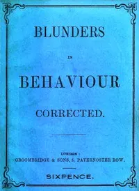 Blunders in behaviour corrected: A concise code of deportment for both sexes