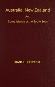 Australia, New Zealand and some islands of the South seas: Australia, New Zealand, Thursday island, the Samoas, New Guinea, the Fijis, and the Tongas