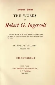 The Works of Robert G. Ingersoll, Vol. 07 (of 12): Dresden Edition—Discussions