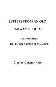 Letters from an Old Railway Official. Second Series: To His Son, a General Manager