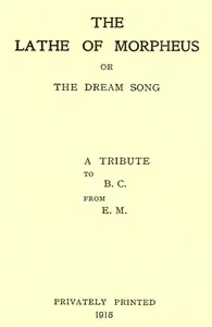 The Lathe of Morpheus; or, The dream song.: A tribute to B.C. from E.M