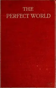 The Perfect World: A romance of strange people and strange places