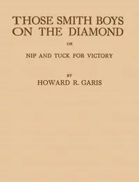 Those Smith Boys on the Diamond; or, Nip and Tuck for Victory