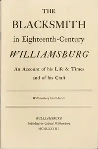The Blacksmith in Eighteenth-Century Williamsburg: An Account of His Life & Times and of His Craft