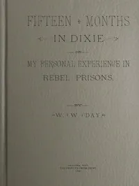 Fifteen Months in Dixie; Or, My Personal Experience in Rebel Prisons