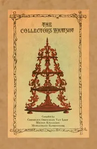 The collector's whatnot: a compendium, manual, and syllabus of information and advice on all subjects appertaining to the collection of antiques, both ancient and not so ancient