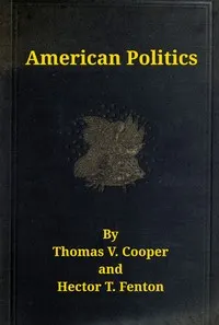 American politics (non-partisan) from the beginning to date: embodying a history of all the political parties, with their views and records on all important questions. Great speeches on all great issues, and tabulated history and chronological events.