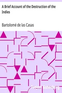 A Brief Account of the Destruction of the Indies: Or, a faithful NARRATIVE OF THE Horrid and Unexampled Massacres, Butcheries, and all manner of Cruelties, that Hell and Malice could invent, committed by the Popish Spanish Party on the inhabitants of West-India, TOGETHER With the Devastations of several Kingdoms in America by Fire and Sword, for the space of Forty and Two Years, from the time of its first Discovery by them.