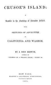 Crusoe's Island: A Ramble in the Footsteps of Alexander Selkirk: With Sketches of Adventure in California and Washoe