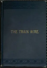 The Train Wire: A Discussion of the Science of Train Dispatching: (Second Edition)