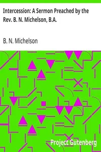 Intercession: A Sermon Preached by the Rev. B. N. Michelson, B.A.