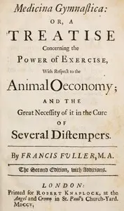 Medicina Gymnastica: or, A treatise concerning the power of exercise, with respect to the animal oeconomy; and the great necessity of it in the cure of several distempers