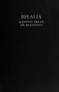 Idealia, a Utopian Dream; or, Resthaven