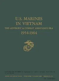 U.S. Marines In Vietnam, Volume 1 (of 9) : $b The advisory & combat assistance era 1954-1964