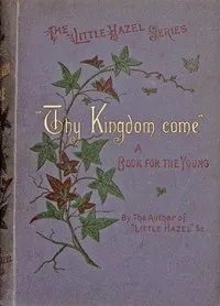 "Thy kingdom come.": A tale for boys and girls.