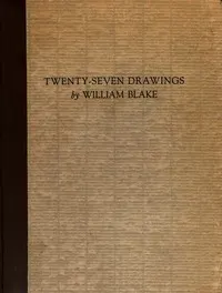 Twenty-Seven Drawings by William Blake: Being Illustrations for Paradise Lost, Comus, and the Bible