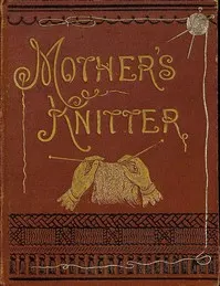 Mother's Knitter: Containing some patterns of things for little children
