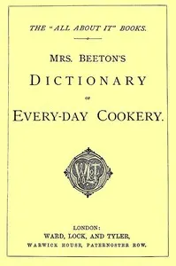 Mrs. Beeton's Dictionary of Every-Day Cookery: The "All About It" Books