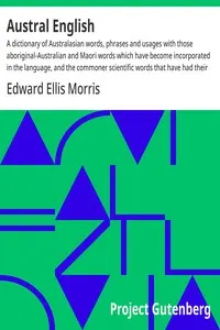 Austral English: A dictionary of Australasian words, phrases and usages with those aboriginal-Australian and Maori words which have become incorporated in the language, and the commoner scientific words that have had their origin in Australasia