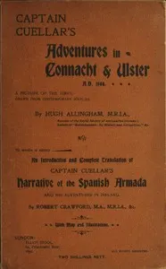 Captain Cuellar's Adventures in Connaught & Ulster A.D. 1588.: To Which Is Added an Introduction and Complete Translation of Captain Cuellar's Narrative of the Spanish Armada and His Adventures in Ireland