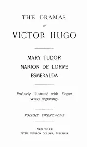 The Dramas of Victor Hugo: Mary Tudor, Marion de Lorme, Esmeralda