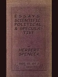 Essays: Scientific, Political, & Speculative; Vol. 2 of 3: Library Edition (1891), Containing Seven Essays not before Republished, and Various other Additions.