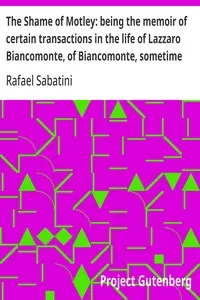 The Shame of Motley: being the memoir of certain transactions in the life of Lazzaro Biancomonte, of Biancomonte, sometime fool of the court of Pesaro