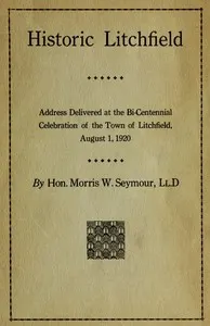 Historic Litchfield: address delivered at the bi-centennial celebration of the town of Litchfield, August 1, 1920
