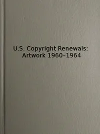 U.S. Copyright Renewals: Artwork 1960-1964: Catalog of Copyright Entries