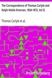The Correspondence of Thomas Carlyle and Ralph Waldo Emerson, 1834-1872, Vol II.