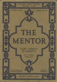 The Mentor: Game Animals of America, Vol. 4, Num. 13, Serial No. 113, August 15, 1916