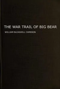 The war trail of Big Bear : $b being the story of the connection of Big Bear and other Cree Indian chiefs and their followers with the Canadian North-west rebellion of 1885, the Frog Lake massacre and events leading up to and following it, and of two month's imprisonment in the camp of the hostiles