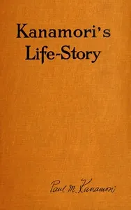 Kanamori's life-story: Told by himself; how the Higher Criticism wrecked a Japanese Christian—and how he came back