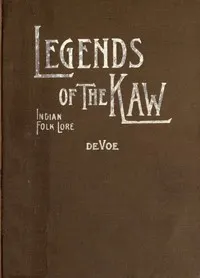 Legends of the Kaw: The folk-lore of the Indians of the Kansas River Valley