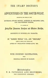 The Swamp Doctor's Adventures in The South-West: Containing the Whole of The Louisiana Swamp Doctor; Streaks of Squatter Life; and Far-Western Scenes; In a Series of Forty-Two Humorous Southern and Western Sketches, Descriptive of Incidents and Character