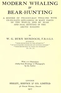 Modern Whaling & Bear-Hunting: A record of present-day whaling with up-to-date appliances in many parts of the world, and of bear and seal hunting in the Arctic regions