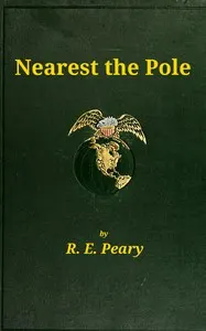 Nearest the Pole: a narrative of the polar expedition of the Peary Arctic Club in the S.S. Roosevelt, 1905-1906