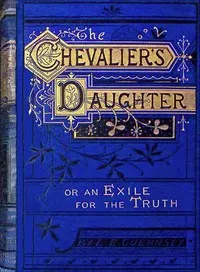 The Chevalier's daughter: or, An exile for the truth