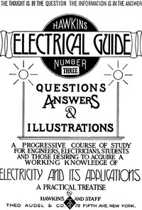 Hawkins Electrical Guide v. 03 (of 10): Questions, Answers, & Illustrations, A progressive course of study for engineers, electricians, students and those desiring to acquire a working knowledge of electricity and its applications