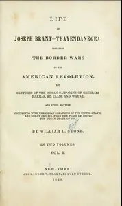 Life of Joseph Brant—Thayendanegea (Vol. I.): Including the Border Wars of the American Revolution and Sketches of the Indian Campaigns of Generals Harmar, St. Clair, and Wayne; And Other Matters Connected with the Indian Relations of the United States and Great Britain, from the Peace of 1783 to the Indian Peace of 1795