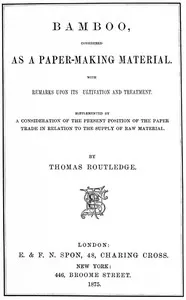 Bamboo, Considered as a Paper-making Material: With remarks upon its cultivation and treatment. Supplemented by a consideration of the present position of the paper trade in relation to the supply of raw material.