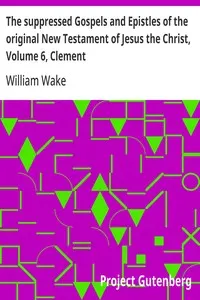 The suppressed Gospels and Epistles of the original New Testament of Jesus the Christ, Volume 6, Clement