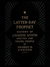 The Latter-Day Prophet: History of Joseph Smith Written for Young People