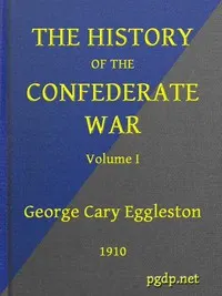 The History of the Confederate War, Its Causes and Its Conduct, Volume 1 (of 2): A Narrative and Critical History