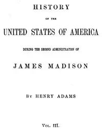 History of the United States of America, Volume 9 (of 9): During the second administration of James Madison