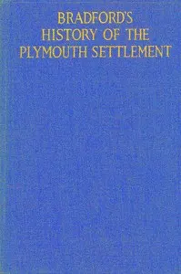 Bradford's history of the Plymouth settlement, 1608-1650: Rendered into modern English by Harold Paget