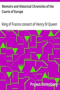 Memoirs and Historical Chronicles of the Courts of Europe: Memoirs of Marguerite de Valois, Queen of France, Wife of Henri IV; of Madame de Pompadour of the Court of Louis XV; and of Catherine de Medici, Queen of France, Wife of Henri II