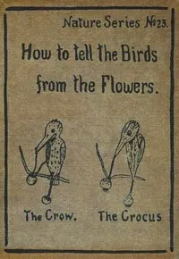 How to Tell the Birds from the Flowers: A Manual of Flornithology for Beginners