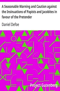 A Seasonable Warning and Caution against the Insinuations of Papists and Jacobites in favour of the Pretender: Being a Letter from an Englishman at the Court of Hanover