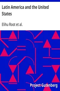 Latin America and the United States: Addresses by Elihu Root